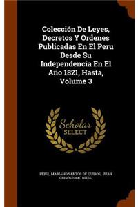 Colección De Leyes, Decretos Y Ordenes Publicadas En El Peru Desde Su Independencia En El Año 1821, Hasta, Volume 3