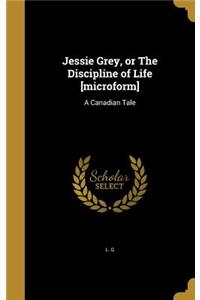 Jessie Grey, or The Discipline of Life [microform]