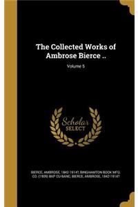 The Collected Works of Ambrose Bierce ..; Volume 5