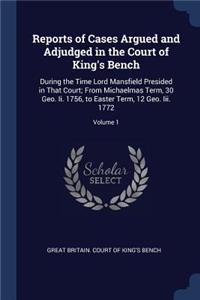 Reports of Cases Argued and Adjudged in the Court of King's Bench