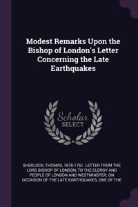 Modest Remarks Upon the Bishop of London's Letter Concerning the Late Earthquakes
