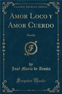 Amor Loco y Amor Cuerdo: Novela (Classic Reprint)