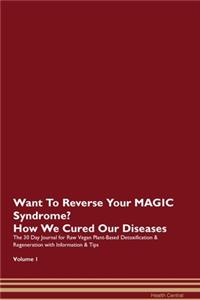 Want To Reverse Your MAGIC Syndrome? How We Cured Our Diseases. The 30 Day Journal for Raw Vegan Plant-Based Detoxification & Regeneration with Information & Tips Volume 1