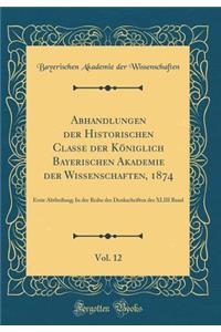 Abhandlungen Der Historischen Classe Der Königlich Bayerischen Akademie Der Wissenschaften, 1874, Vol. 12