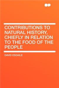 Contributions to Natural History, Chiefly in Relation to the Food of the People