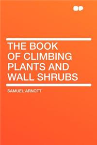 The Book of Climbing Plants and Wall Shrubs