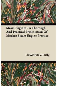 Steam Engines - A Thorough and Practical Presentation of Modern Steam Engine Practice