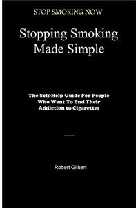 Stopping Smoking Made Simple: The Self-Help Guide For People Who Want To End Their Addiction to Cigarettes