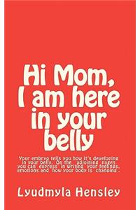 Hi Mom, I am here in your belly
