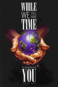 While We Still Have Time: The Change Begins with You