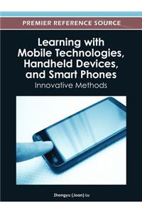 Learning with Mobile Technologies, Handheld Devices, and Smart Phones