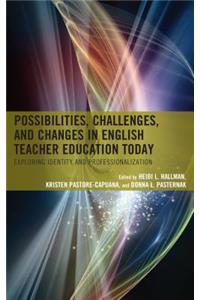 Possibilities, Challenges, and Changes in English Teacher Education Today