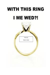 With This Ring I Me Wed?!