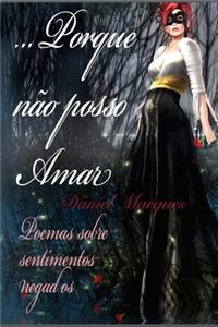 ...Porque NÃ£o Posso Amar: Poemas Sobre Sentimentos Negados