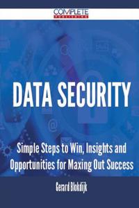 Data Security - Simple Steps to Win, Insights and Opportunities for Maxing Out Success