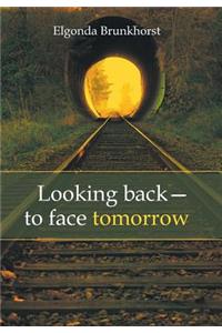 Looking Back-To Face Tomorrow