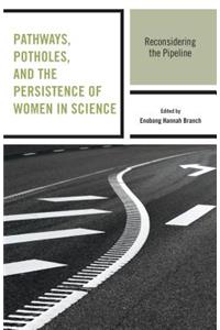 Pathways, Potholes, and the Persistence of Women in Science: Reconsidering the Pipeline