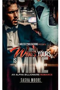 What's Yours Is Mine: An Alpha Billionaire Romance