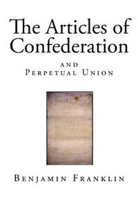 The Articles of Confederation: And Perpetual Union