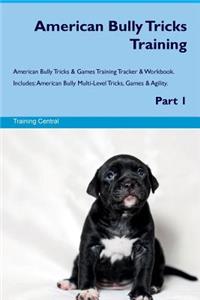 American Bully Tricks Training American Bully Tricks & Games Training Tracker & Workbook. Includes: American Bully Multi-Level Tricks, Games & Agility. Part 1