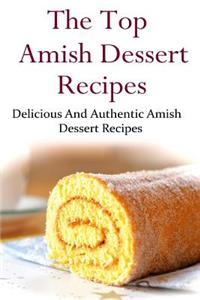 The Top Amish Dessert Recipes: Delicious and Authentic Amish Dessert Recipes