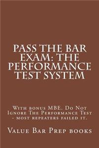 Pass the Bar Exam: The Performance Test System: With Bonus Mbe. Do Not Ignore the Performance Test - Most Repeaters Failed It.