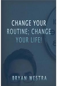 Change Your Routine; Change Your Life!