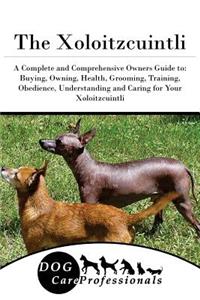 The Xoloitzcuintli: A Complete and Comprehensive Owners Guide To: Buying, Owning, Health, Grooming, Training, Obedience, Understanding and Caring for Your Xoloitzcuintli