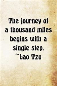 The journey of a thousand miles begins with a single step. Lao Tzu