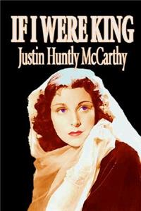 If I Were King by Justin Huntly McCarthy, Fiction, Literary