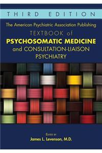 American Psychiatric Association Publishing Textbook of Psychosomatic Medicine and Consultation-Liaison Psychiatry