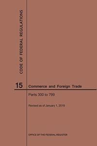 Code of Federal Regulations Title 15, Commerce and Foreign Trade, Parts 300-799, 2019