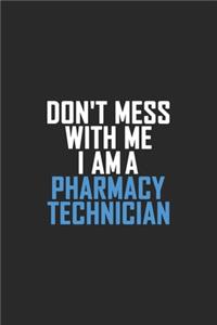 Don't Mess With Me I Am A Pharmacy Technician