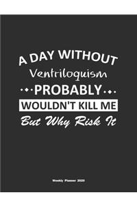 A Day Without Ventriloquism Probably Wouldn't Kill Me But Why Risk It Weekly Planner 2020