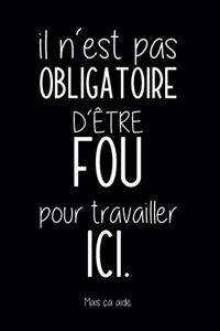 Il N´est Pas Obligatoire D´être Fou Pour Travailler Ici
