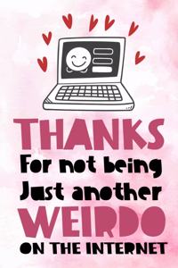 Thanks For Not Being Just Another Weirdo On The Internet