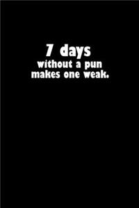 7 Days without a pun makes one weak.