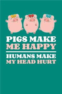 Pigs Make Me Happy Humans Make My Head Hurt