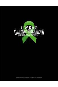 I Wear Green For My Girlfriend Cerebral Palsy Awareness