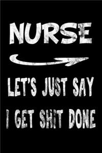 Nurse Let's Just Say I Get Shit Done