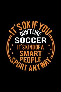It's Okay If You Don't Like Soccer It's Kind Of A Smart People Sport Anyway