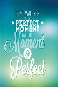 Don't wait for the perfect moment. Take the moment and make it perfect blue green Edition