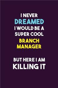 I Never Dreamed I would Be A Super Cool Branch Manager But Here I Am Killing It
