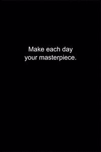 Make each day your masterpiece.