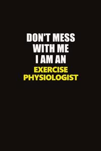 Don't Mess With Me I Am An Exercise Physiologist