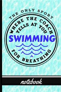 Swimmers - The Only Sport Where The Coach Yells At Your For Breathing - Notebook