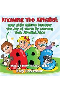 Knowing The Alphabet. How Little Children Discover The Joy of Words By Learning Their Alphabet ABCs. - Baby & Toddler Alphabet Books