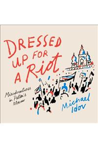 Dressed Up for a Riot: Misadventures in Putin's Moscow