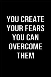 You Create Your Fears You Can Overcome Them: A softcover blank lined journal to jot down ideas, memories, goals, and anything else that comes to mind.