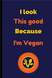 I Look This Good Because I'm Vegan